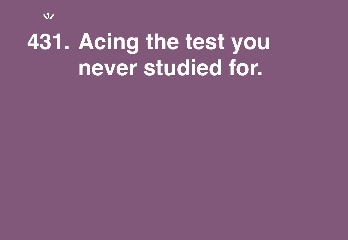 Acing the test you never studied for. — card 431 of the 1000 little things list