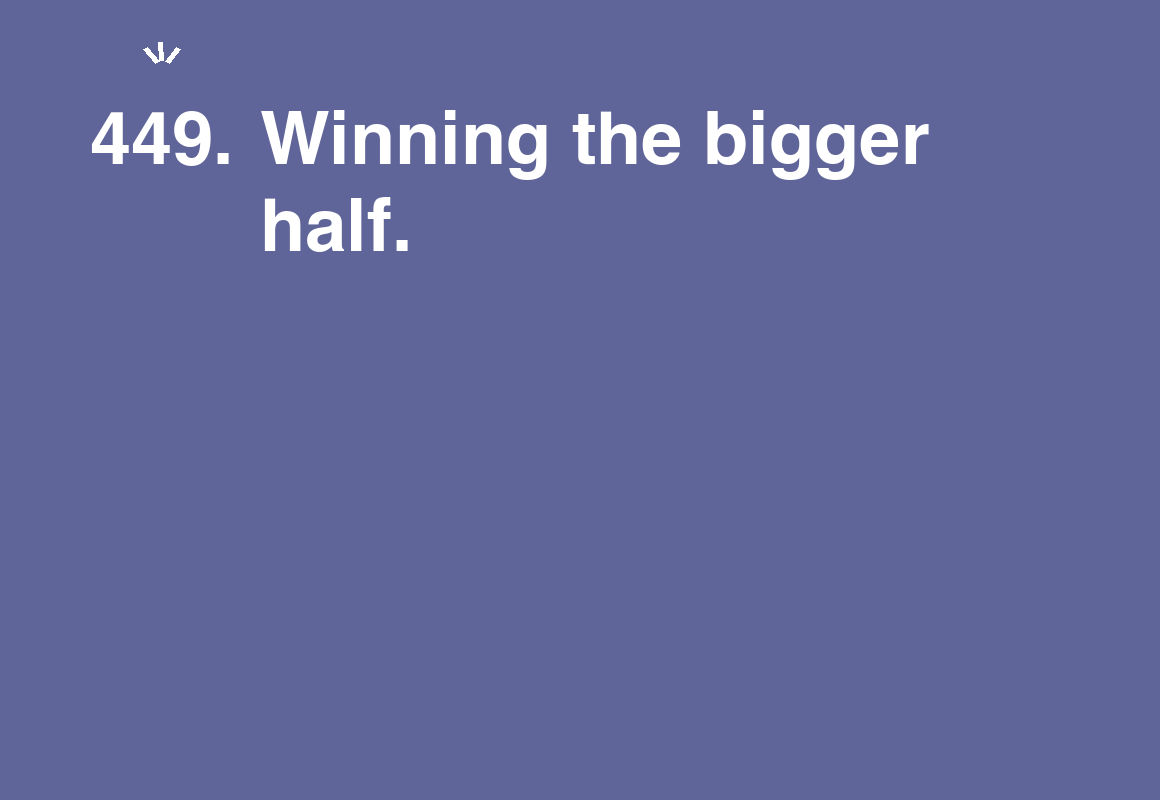 Winning the bigger half. — card 449 of the 1000 little things list