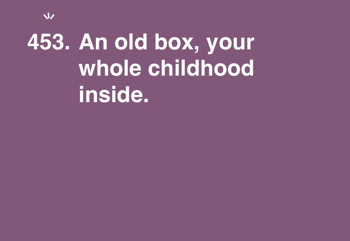 An old box, your whole childhood inside. — card 453 of the 1000 little things list