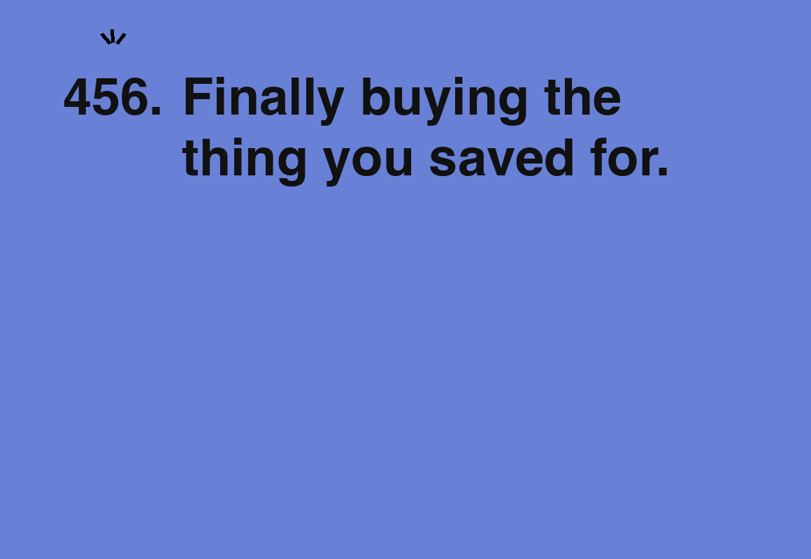 Finally buying the thing you saved for. — card 456 of the 1000 little things list