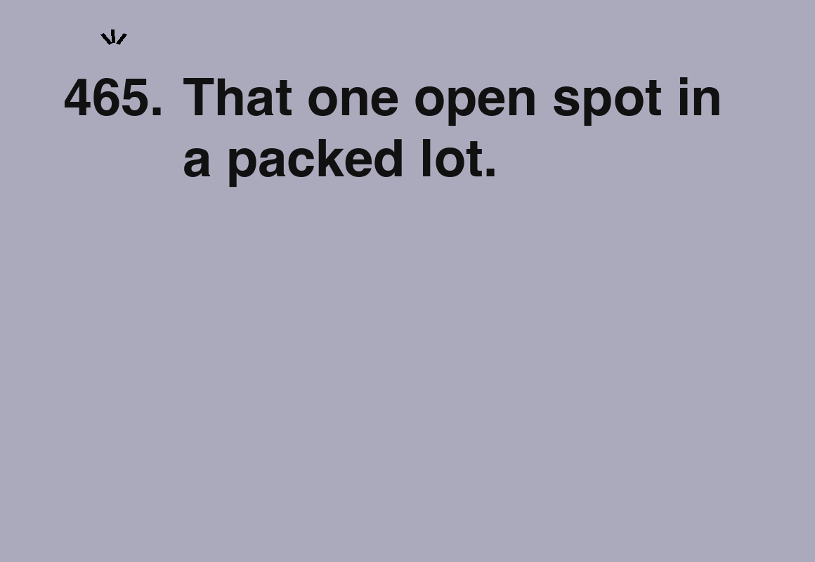 That one open spot in a packed lot. — card 465 of the 1000 little things list