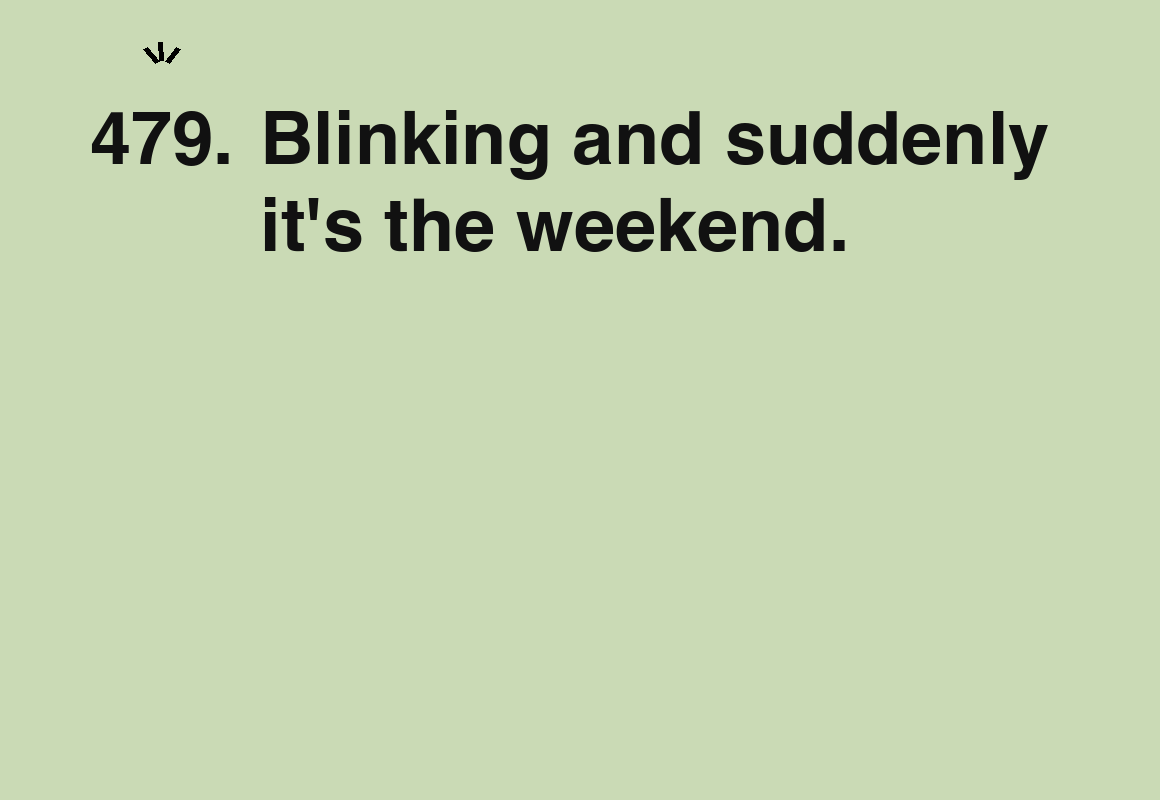 Blinking and suddenly it's the weekend. — card 479 of the 1000 little things list
