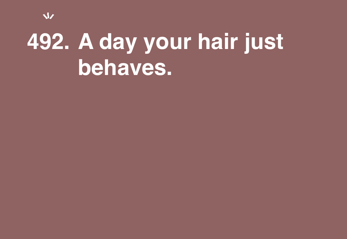 A day your hair just behaves. — card 492 of the 1000 little things list
