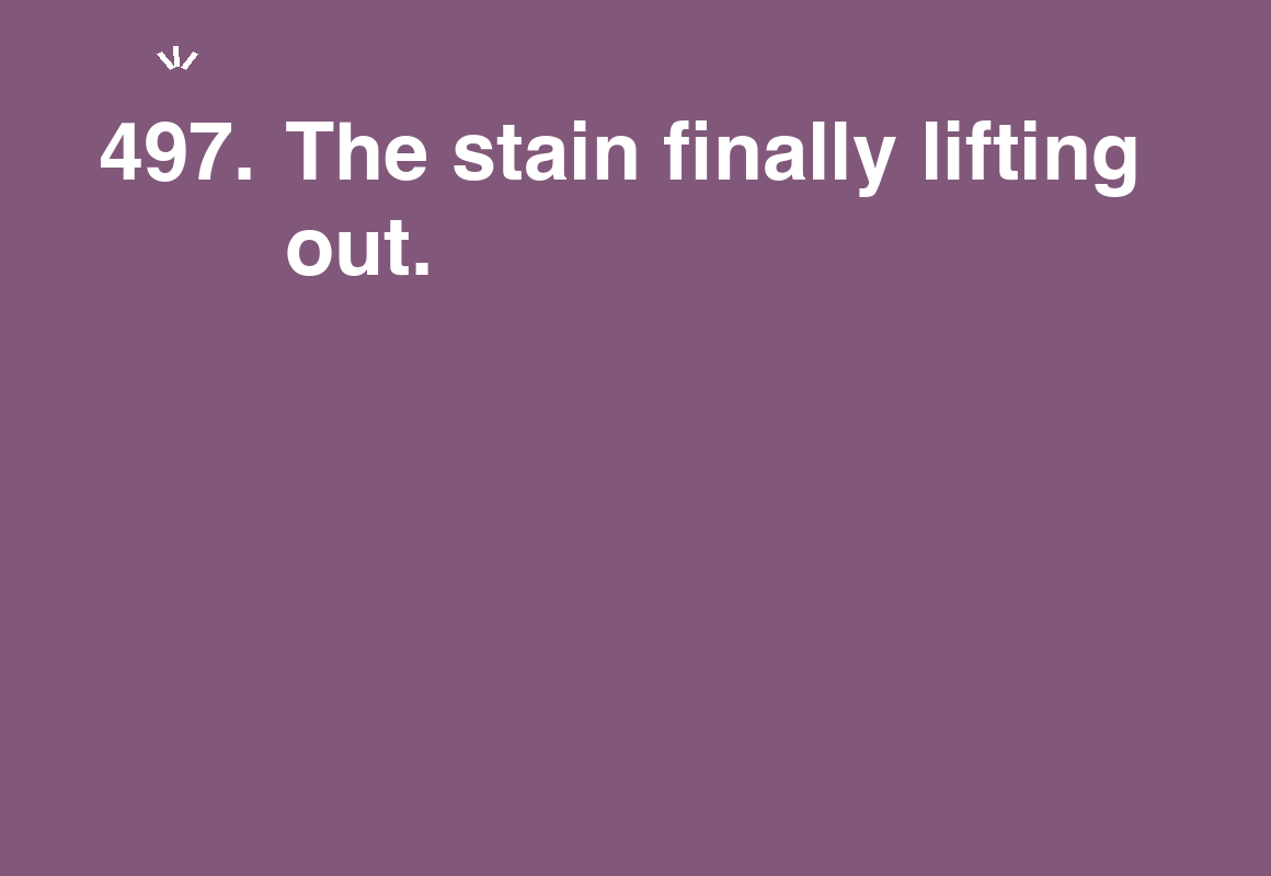 The stain finally lifting out. — card 497 of the 1000 little things list