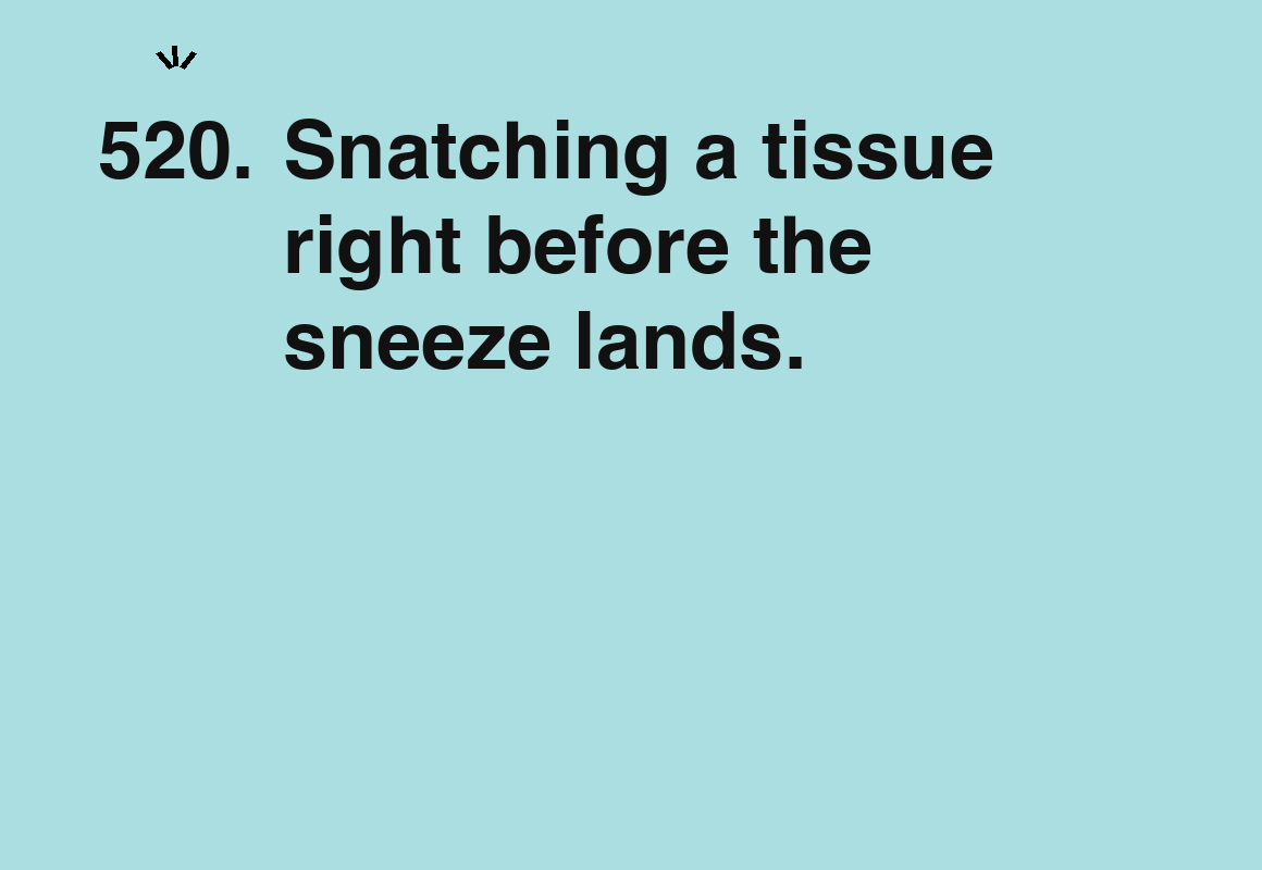 Snatching a tissue right before the sneeze lands. — card 520 of the 1000 little things list