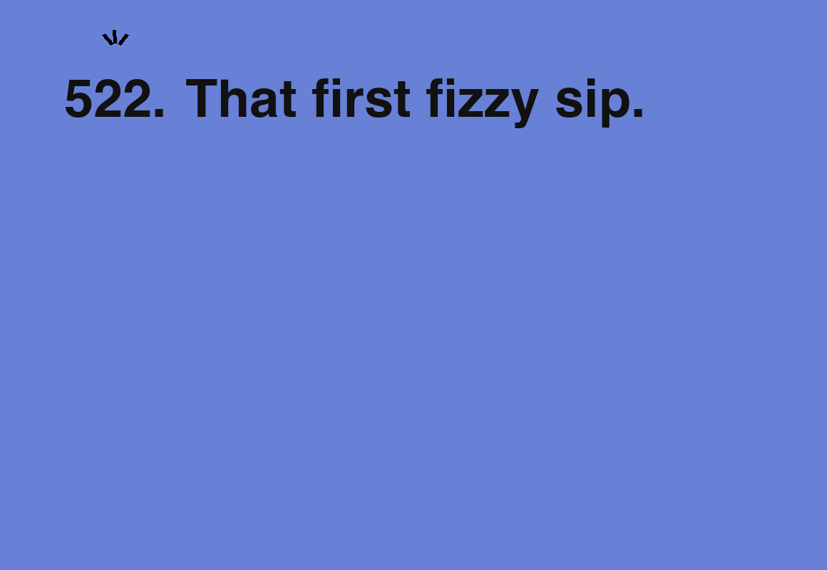 That first fizzy sip. — card 522 of the 1000 little things list
