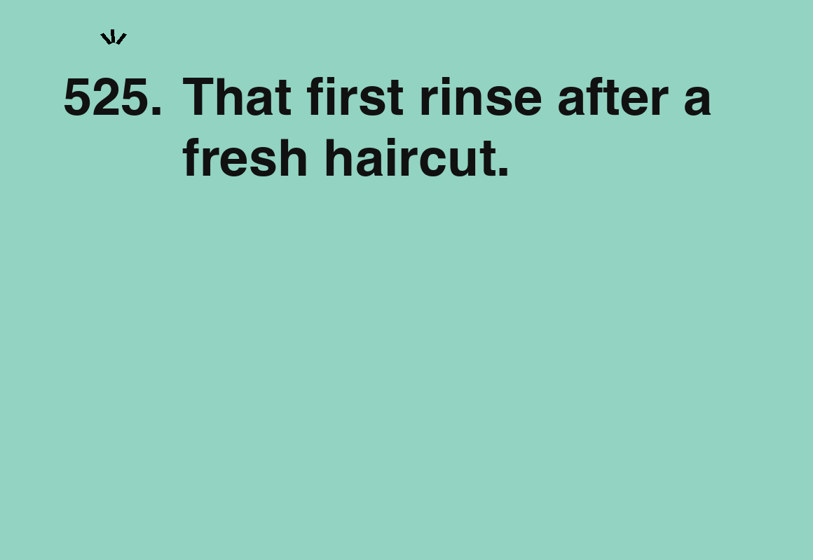 That first rinse after a fresh haircut. — card 525 of the 1000 little things list