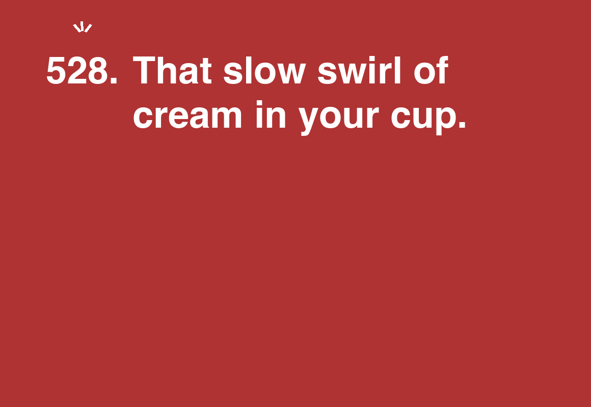 That slow swirl of cream in your cup. — card 528 of the 1000 little things list