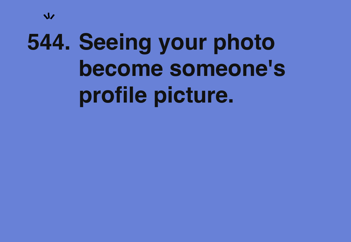 Seeing your photo become someone's profile picture. — card 544 of the 1000 little things list