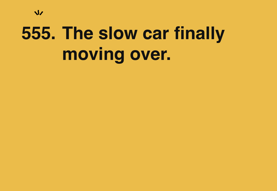 The slow car finally moving over. — card 555 of the 1000 little things list