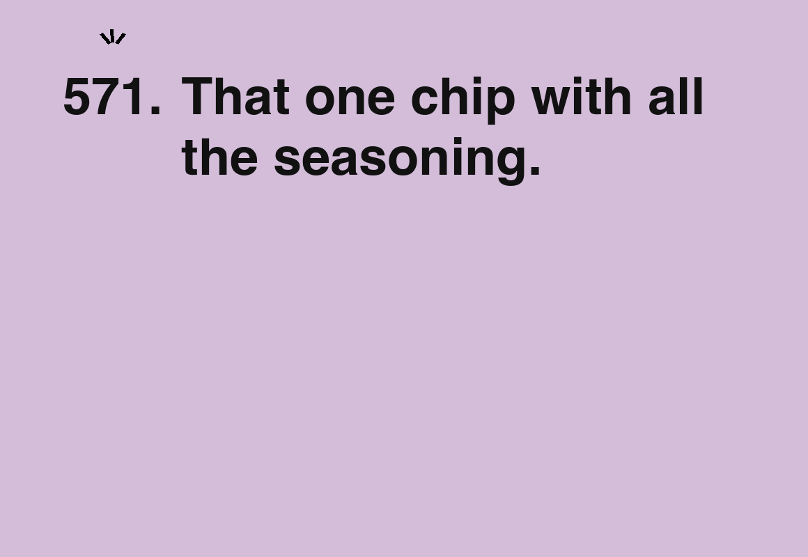 That one chip with all the seasoning. — card 571 of the 1000 little things list