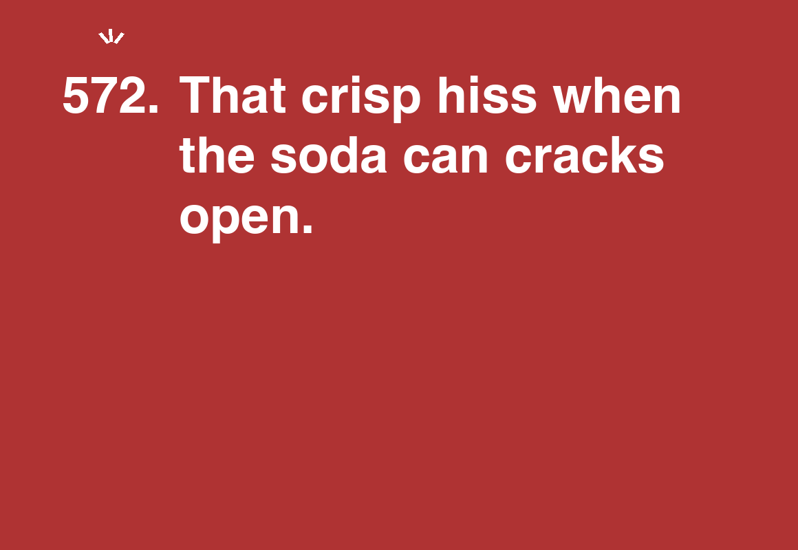 That crisp hiss when the soda can cracks open. — card 572 of the 1000 little things list