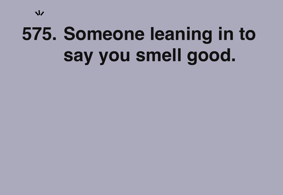 Someone leaning in to say you smell good. — card 575 of the 1000 little things list