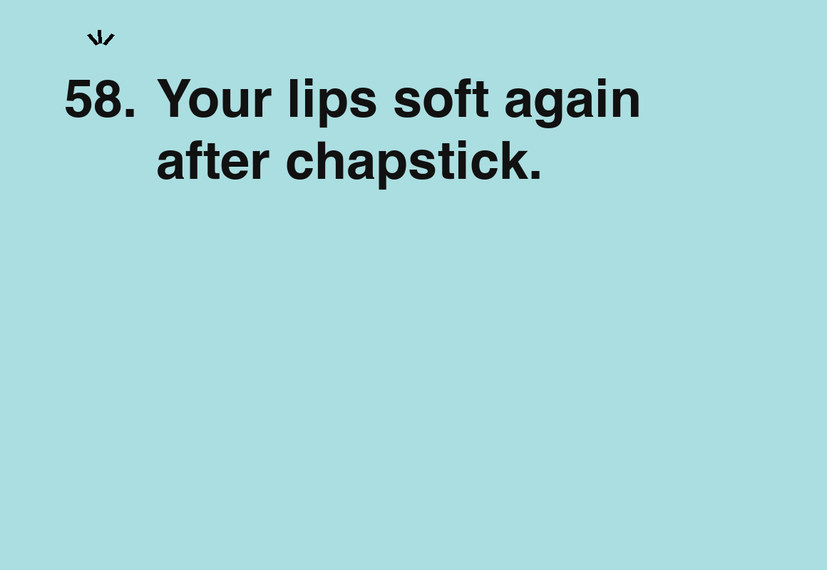 Your lips soft again after chapstick. — card 58 of the 1000 little things list