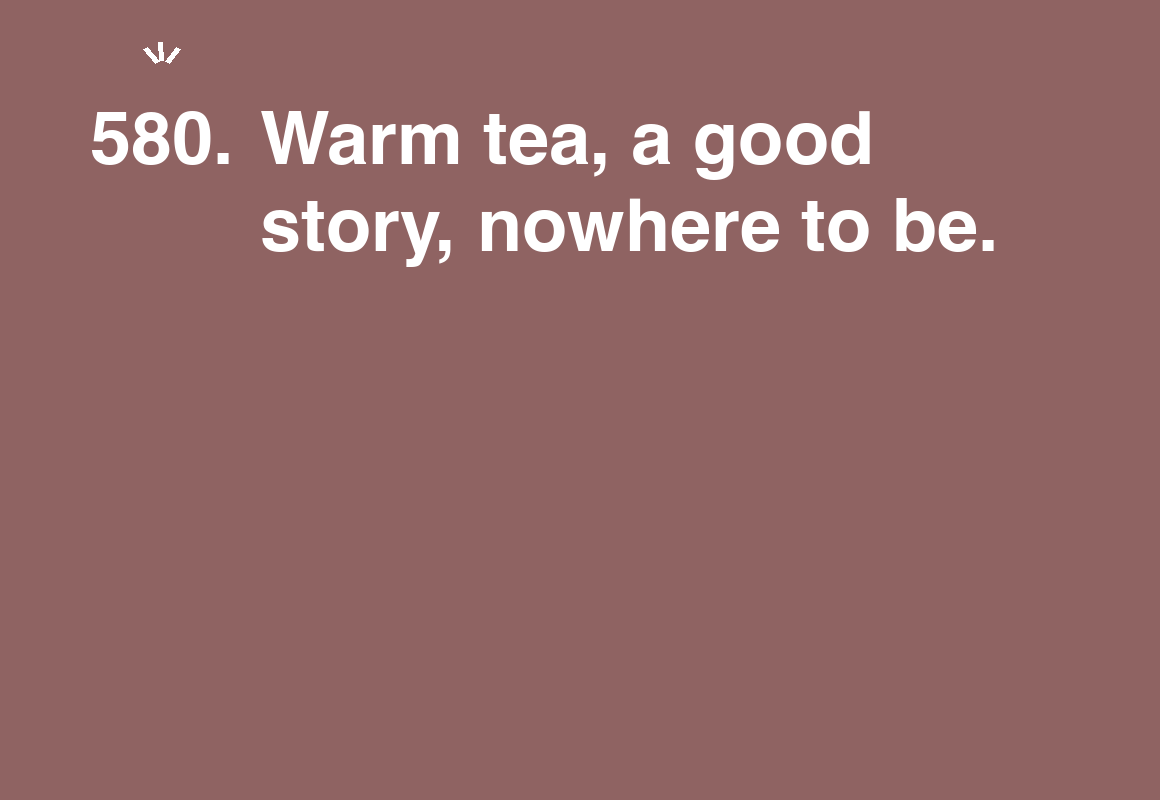 Warm tea, a good story, nowhere to be. — card 580 of the 1000 little things list