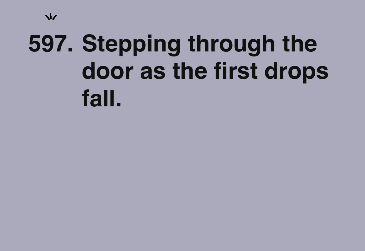 Stepping through the door as the first drops fall. — card 597 of the 1000 little things list