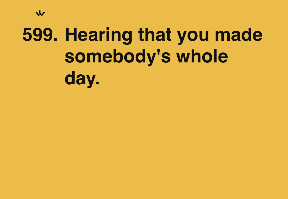 Hearing that you made somebody's whole day. — card 599 of the 1000 little things list