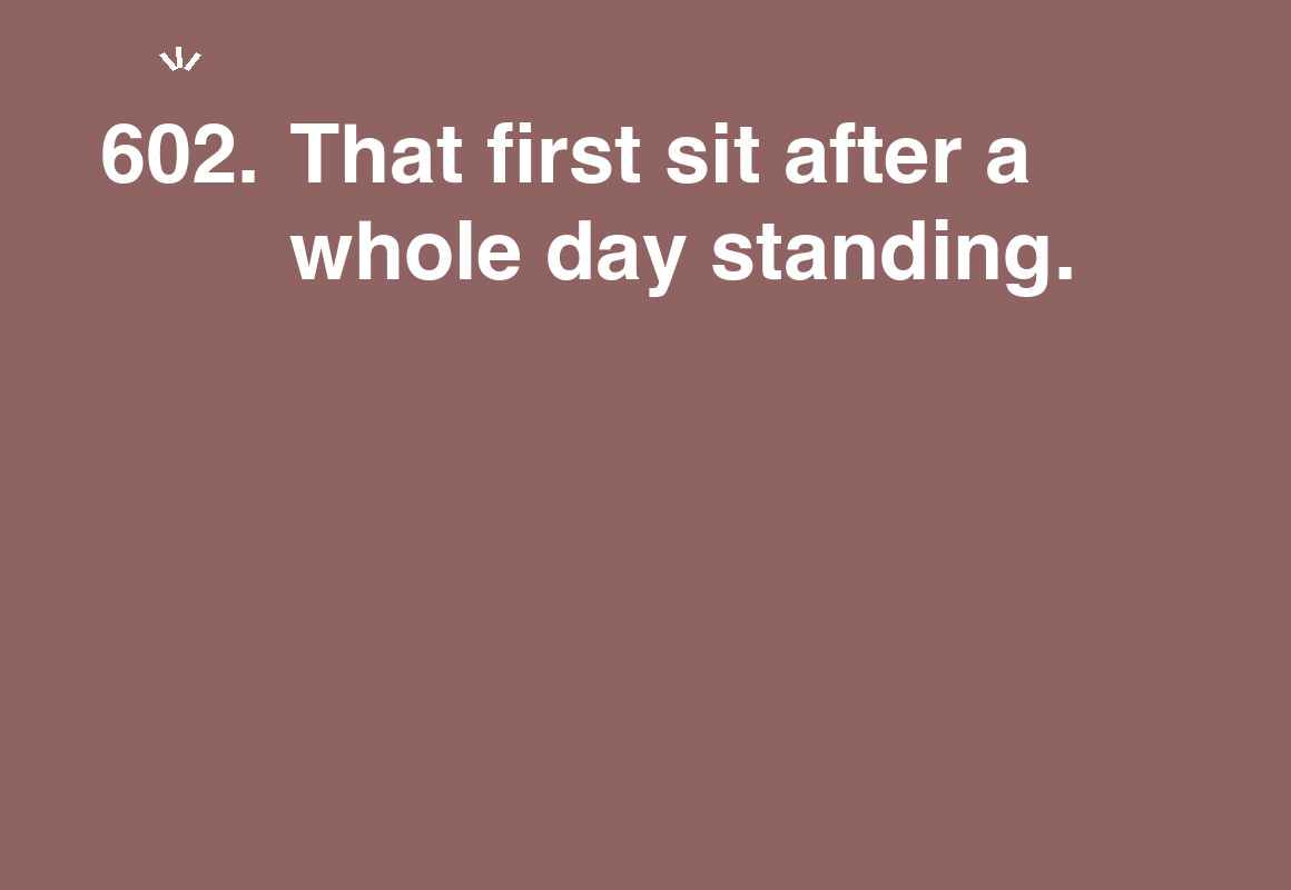 That first sit after a whole day standing. — card 602 of the 1000 little things list