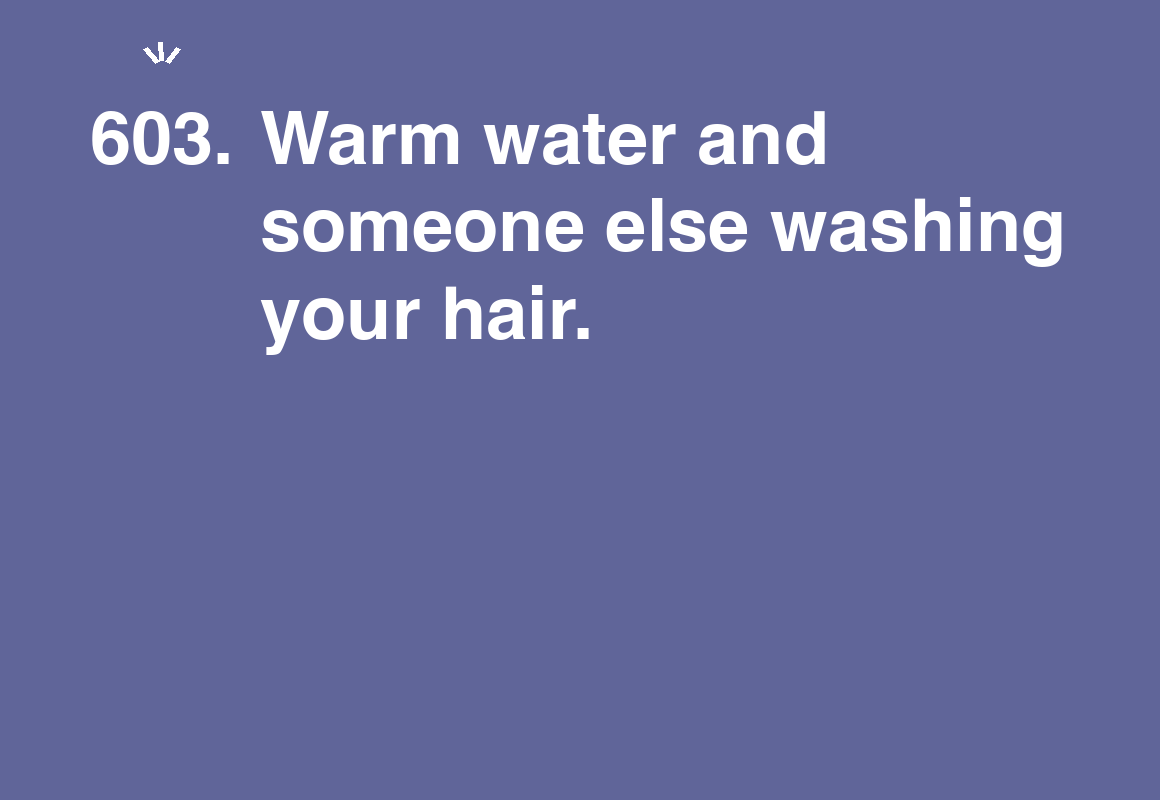 Warm water and someone else washing your hair. — card 603 of the 1000 little things list