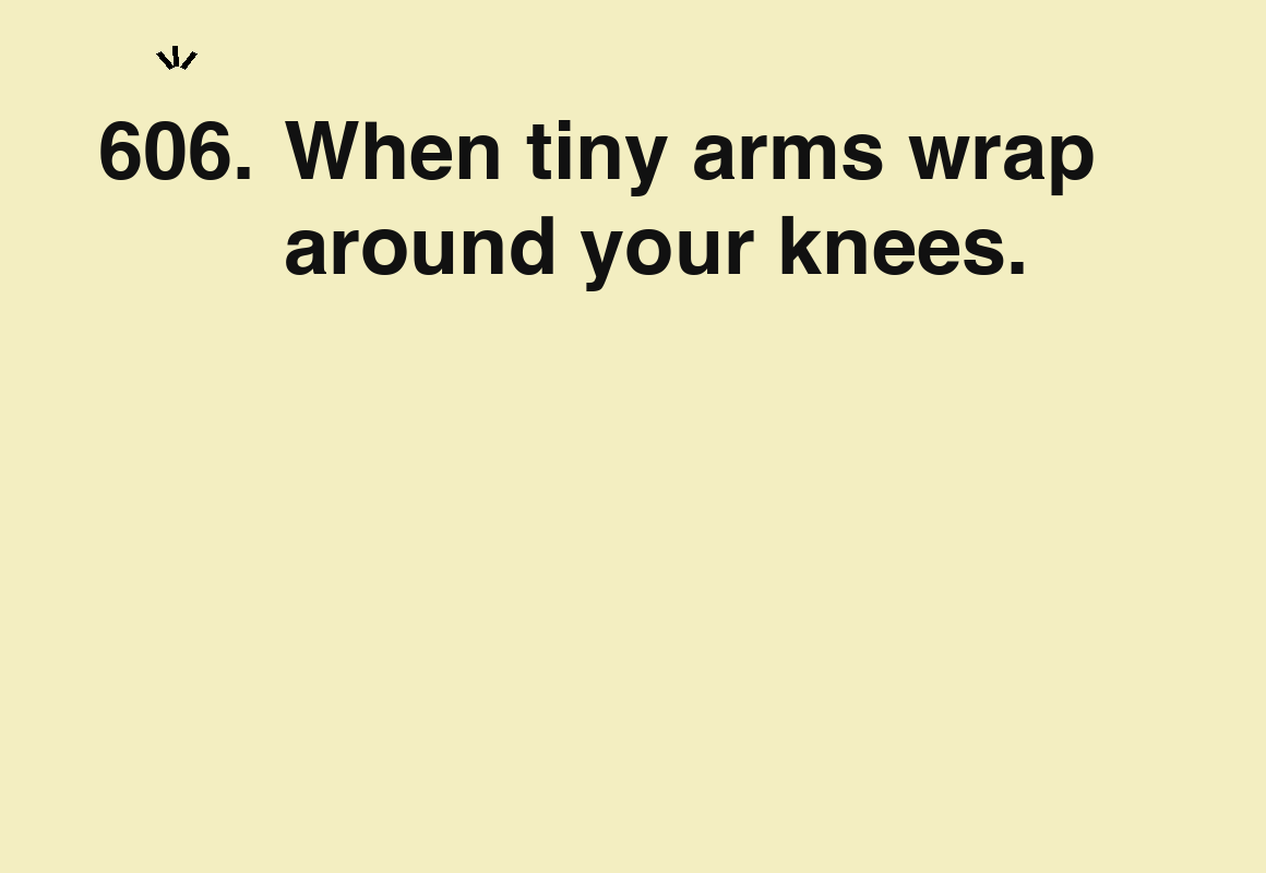 When tiny arms wrap around your knees. — card 606 of the 1000 little things list