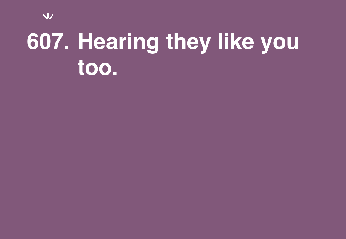 Hearing they like you too. — card 607 of the 1000 little things list
