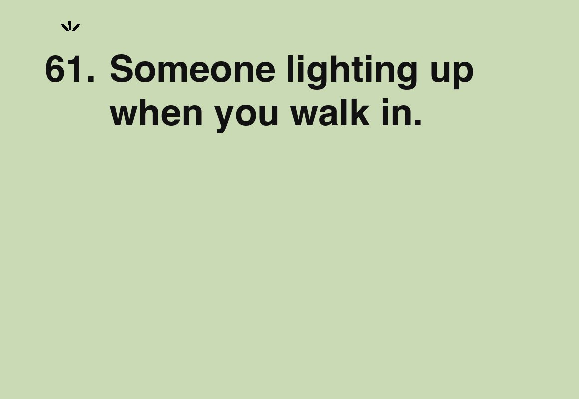 Someone lighting up when you walk in. — card 61 of the 1000 little things list