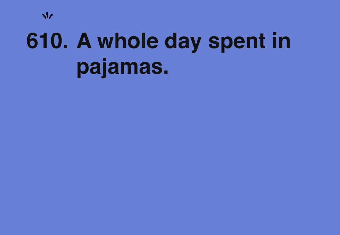 A whole day spent in pajamas. — card 610 of the 1000 little things list