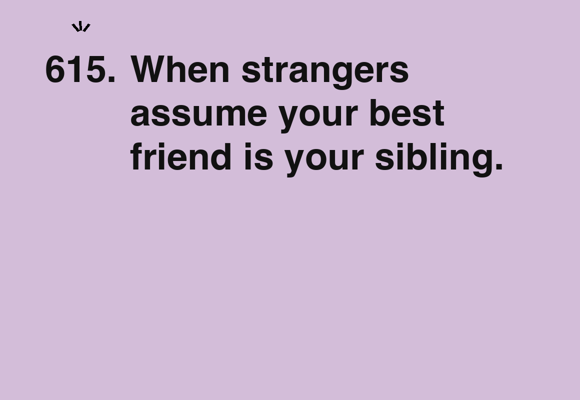 When strangers assume your best friend is your sibling. — card 615 of the 1000 little things list