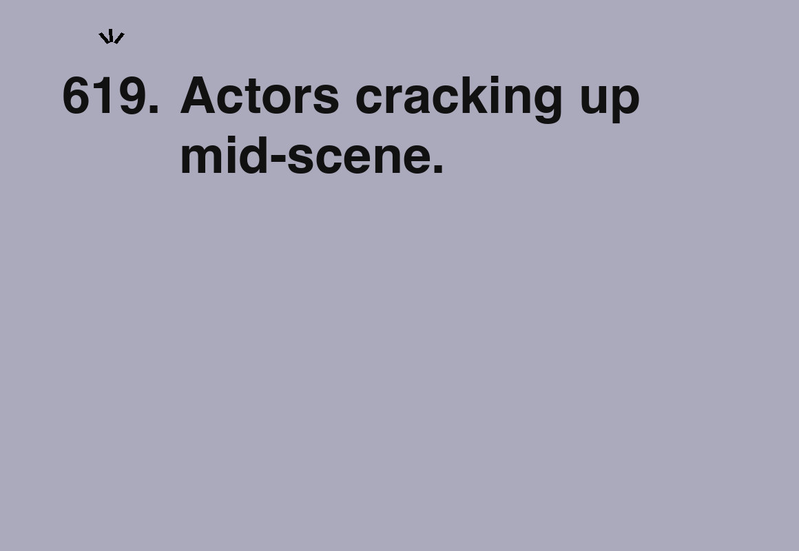 Actors cracking up mid-scene. — card 619 of the 1000 little things list