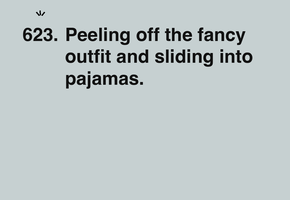 Peeling off the fancy outfit and sliding into pajamas. — card 623 of the 1000 little things list