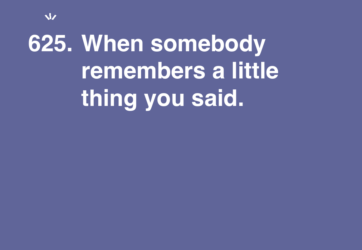When somebody remembers a little thing you said. — card 625 of the 1000 little things list