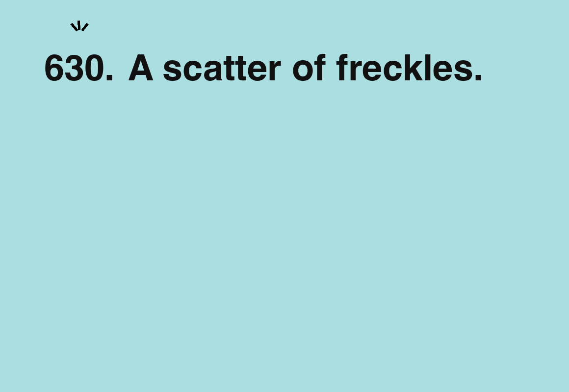 A scatter of freckles. — card 630 of the 1000 little things list