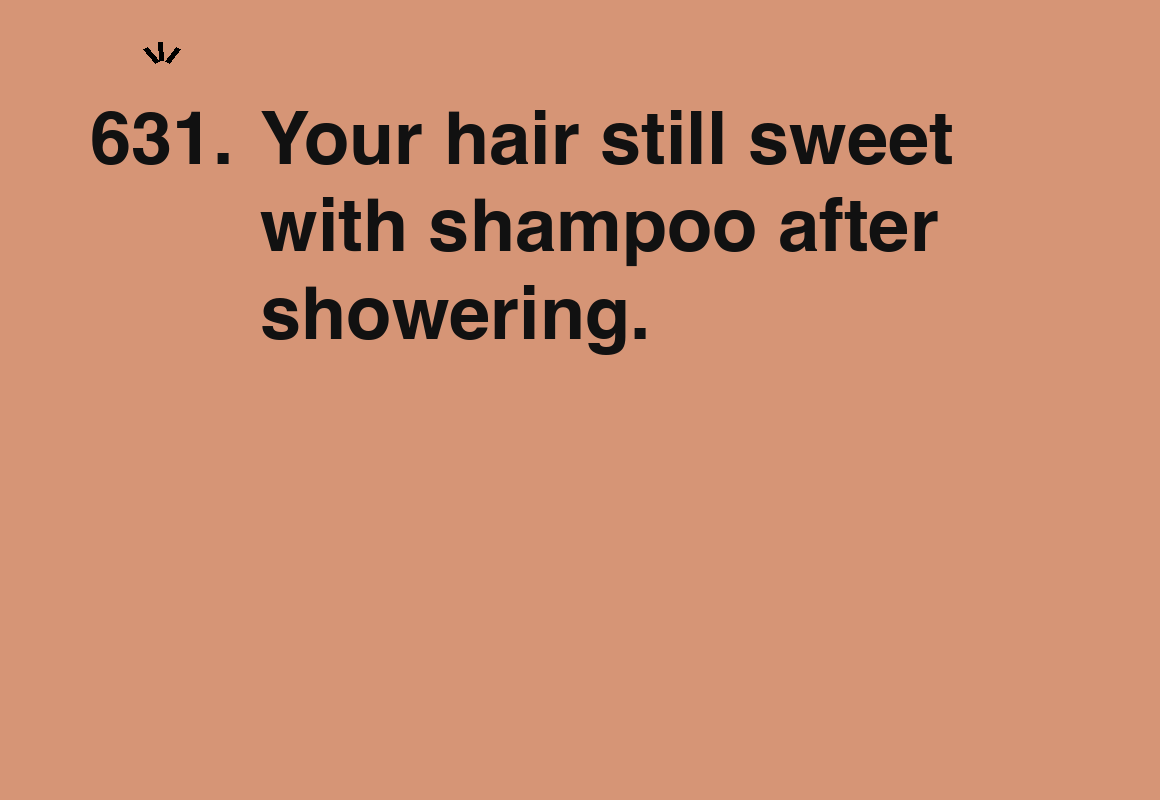Your hair still sweet with shampoo after showering. — card 631 of the 1000 little things list