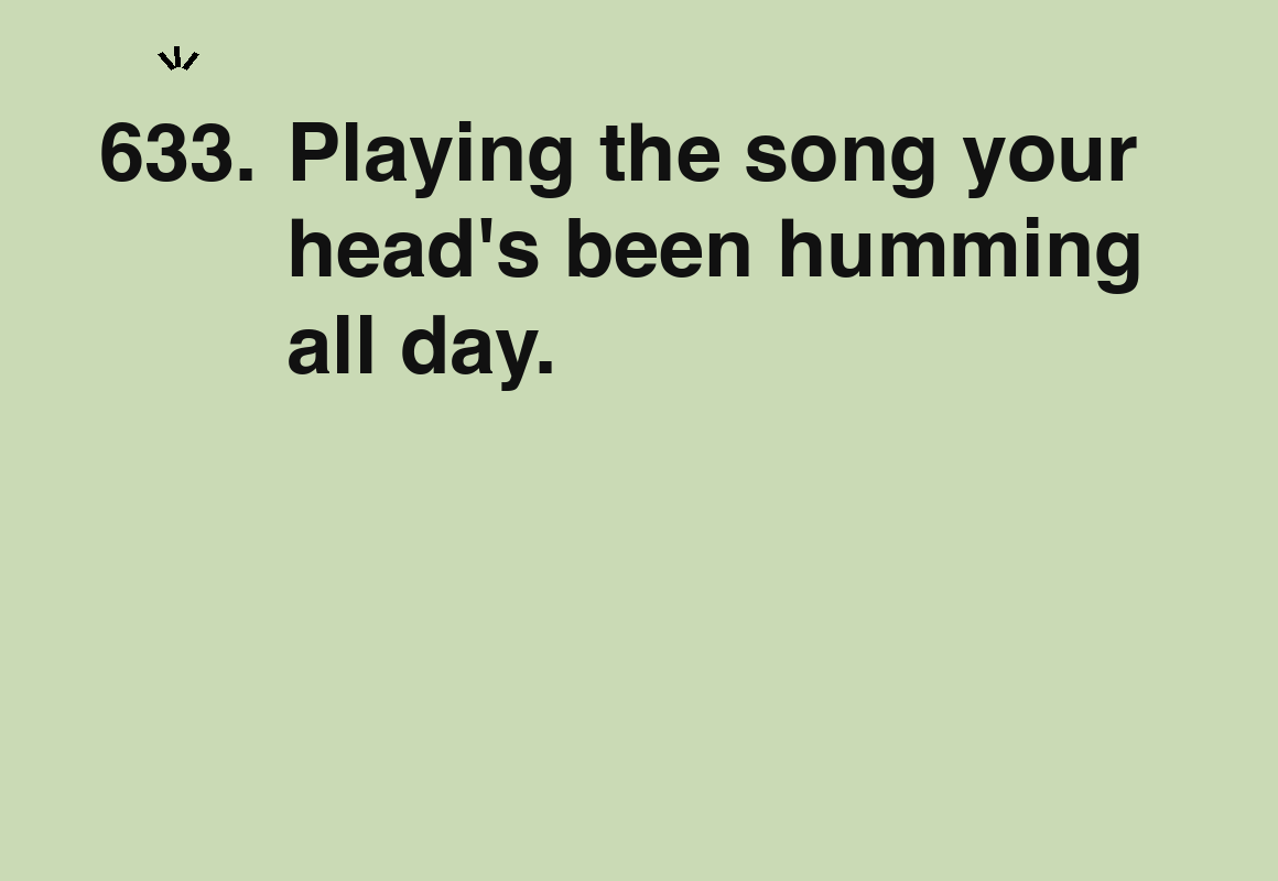 Playing the song your head's been humming all day. — card 633 of the 1000 little things list