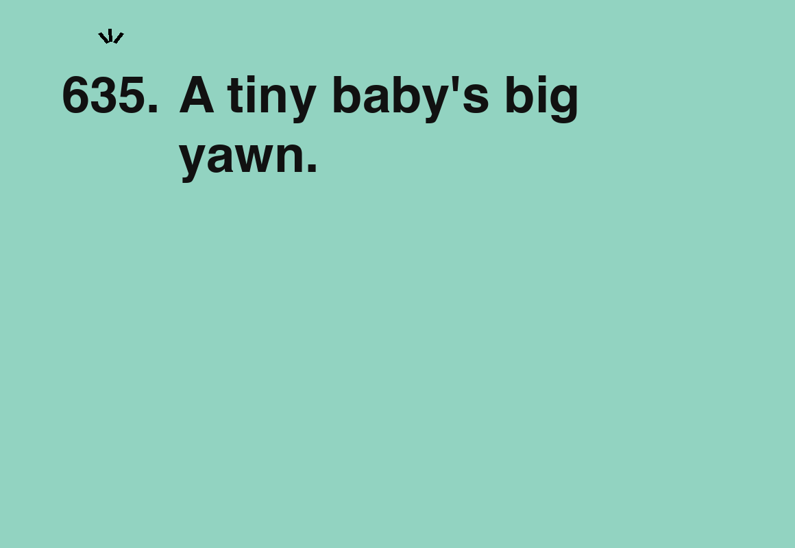 A tiny baby's big yawn. — card 635 of the 1000 little things list