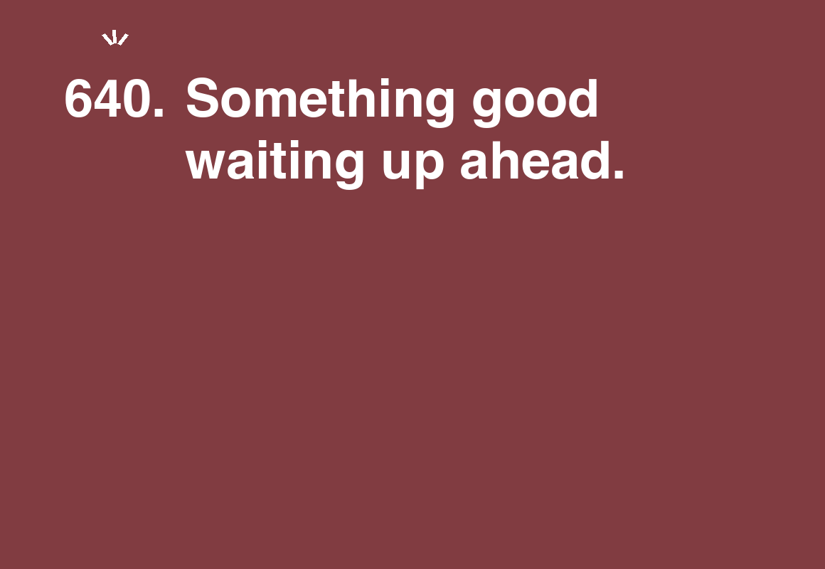 Something good waiting up ahead. — card 640 of the 1000 little things list