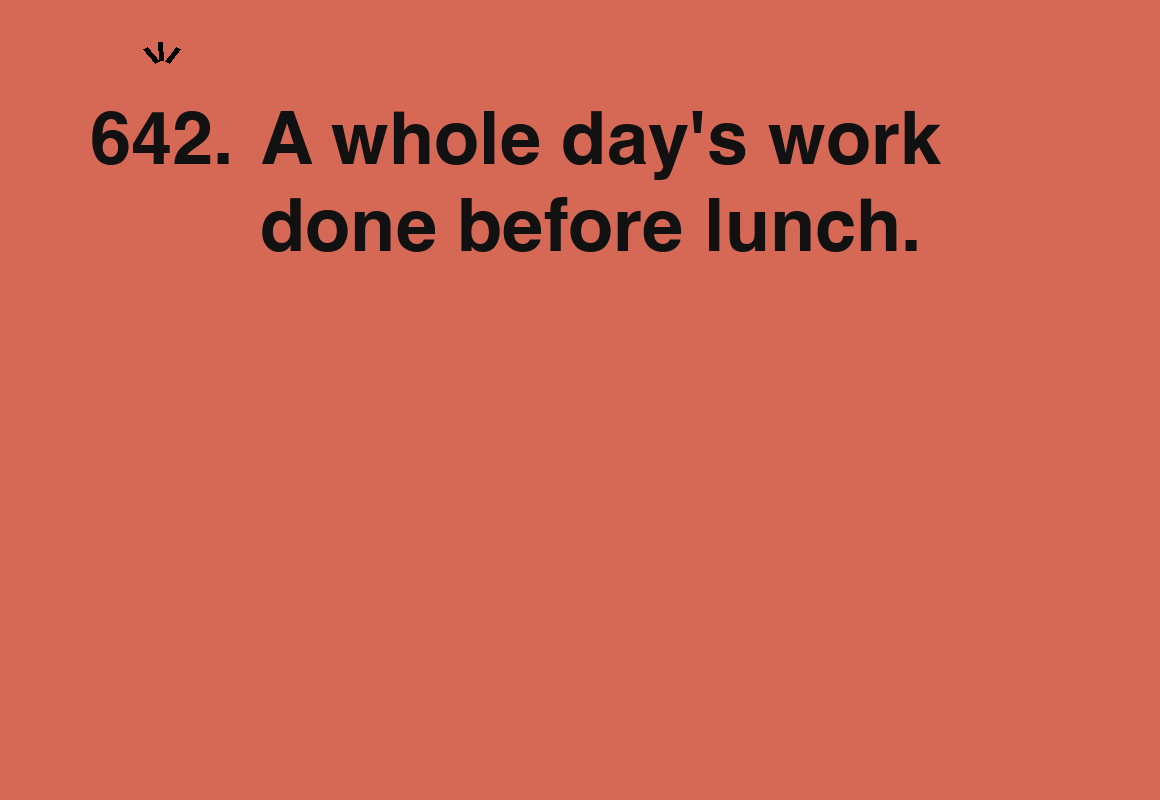 A whole day's work done before lunch. — card 642 of the 1000 little things list