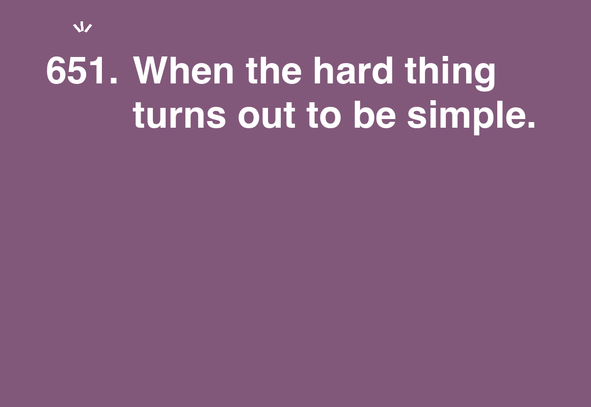 When the hard thing turns out to be simple. — card 651 of the 1000 little things list