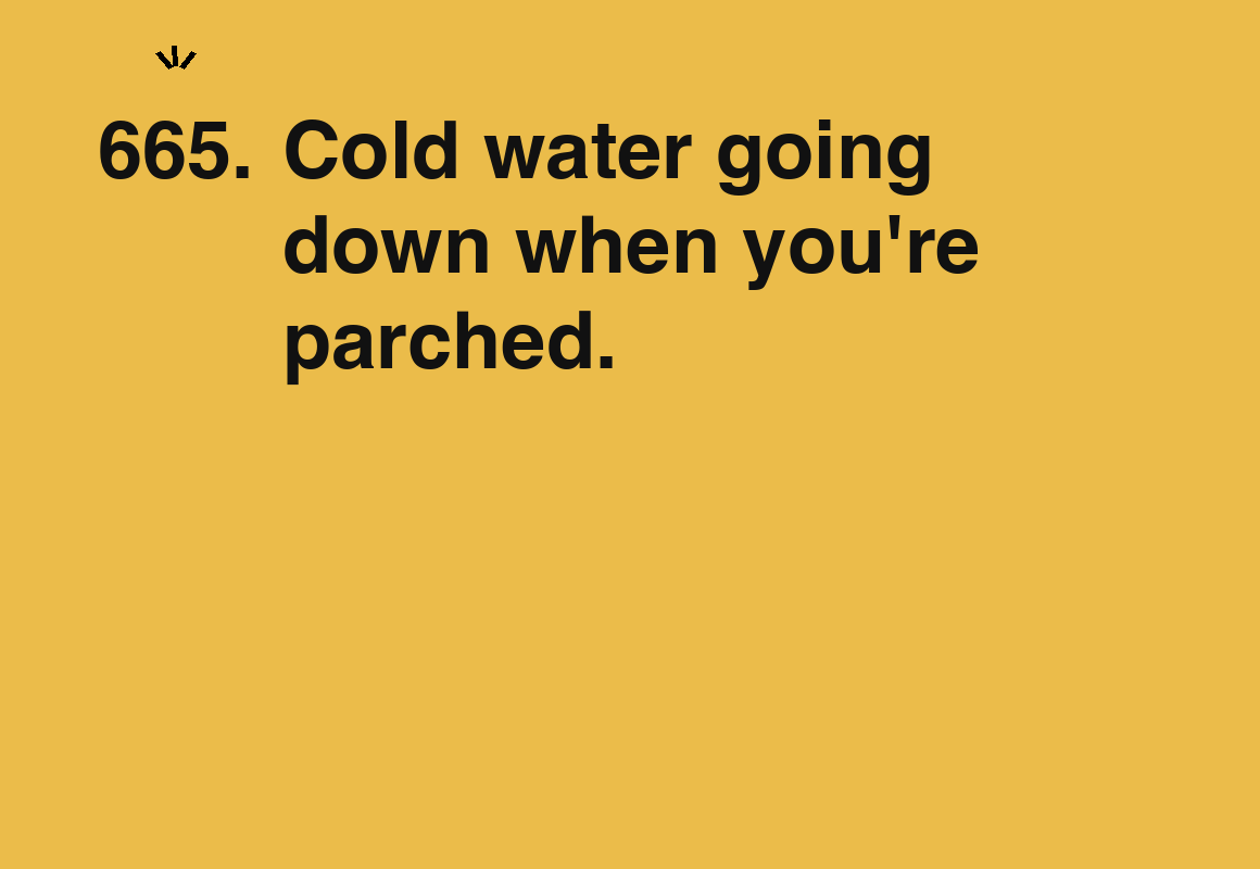 Cold water going down when you're parched. — card 665 of the 1000 little things list