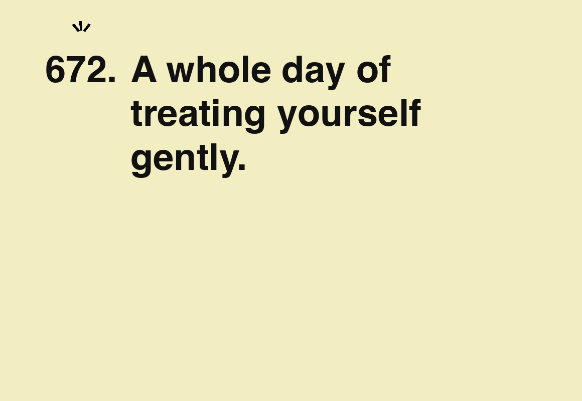 A whole day of treating yourself gently. — card 672 of the 1000 little things list