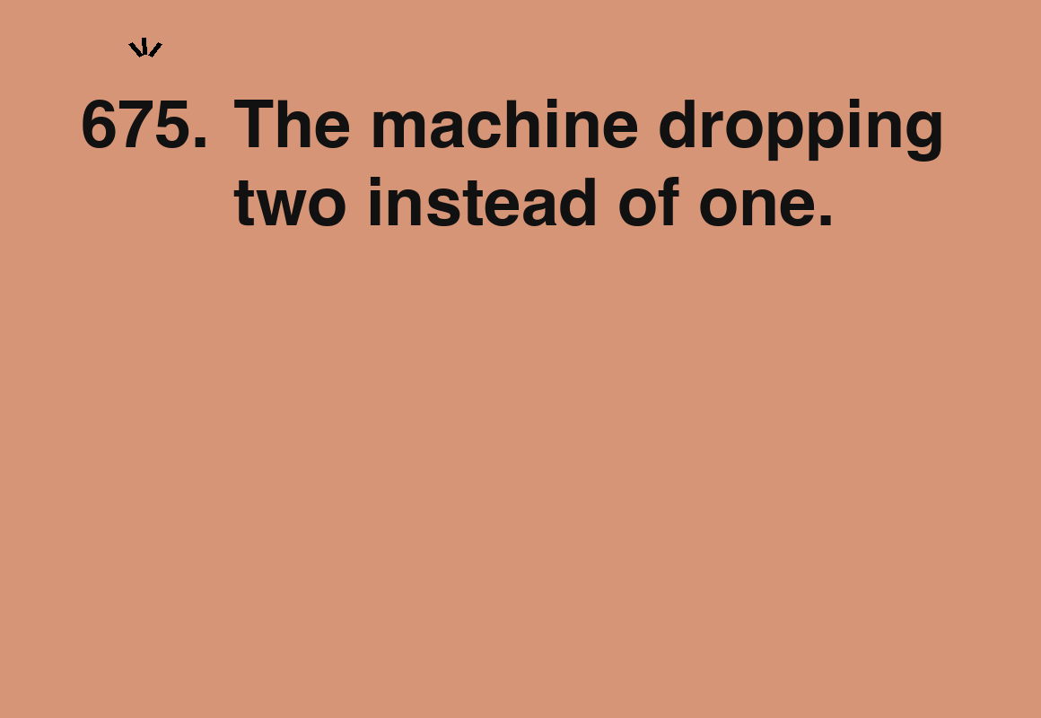 The machine dropping two instead of one. — card 675 of the 1000 little things list