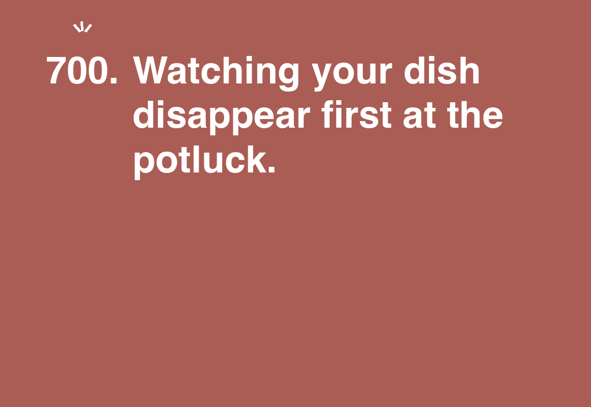 Watching your dish disappear first at the potluck. — card 700 of the 1000 little things list