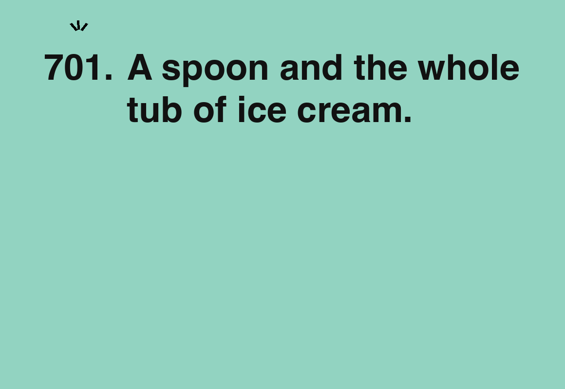 A spoon and the whole tub of ice cream. — card 701 of the 1000 little things list