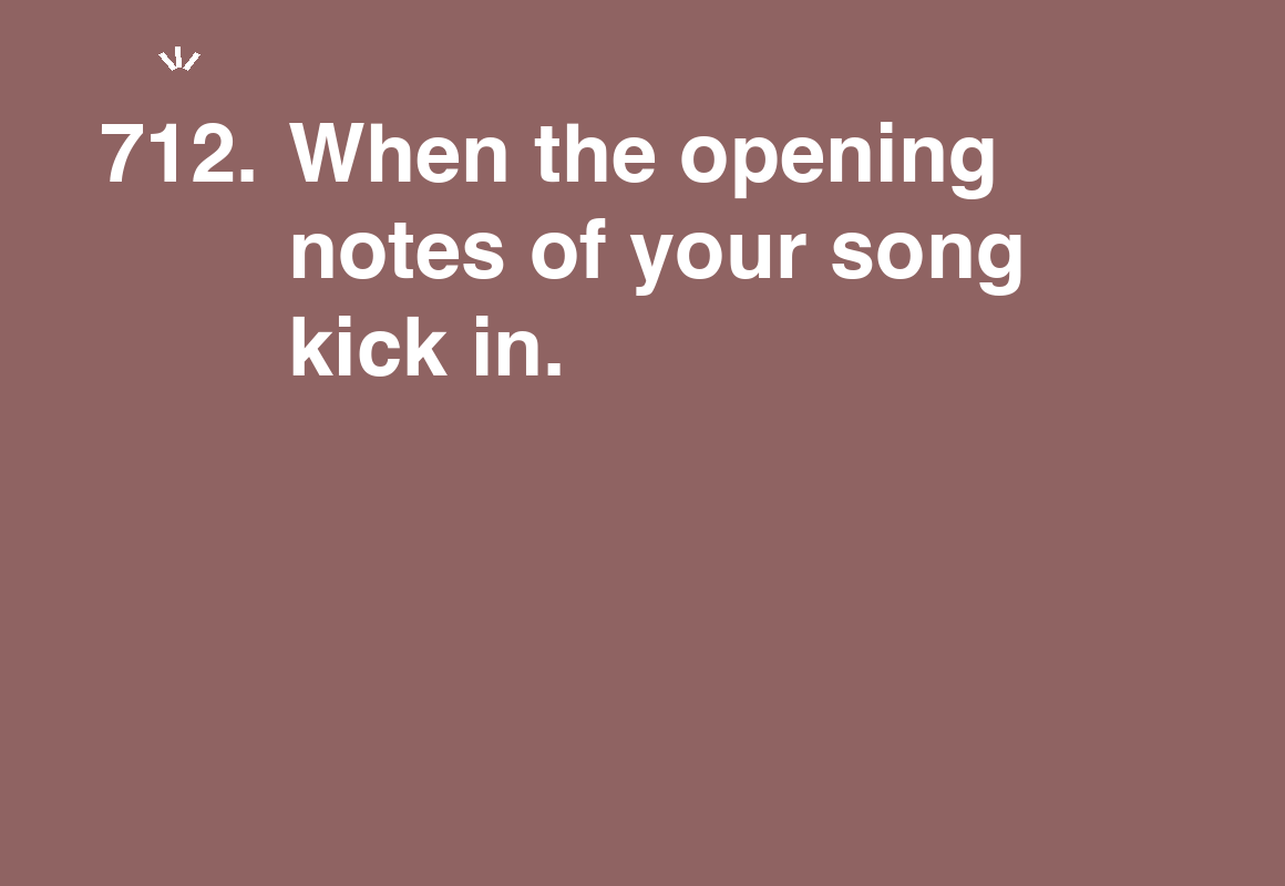 When the opening notes of your song kick in. — card 712 of the 1000 little things list