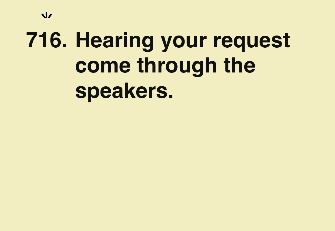Hearing your request come through the speakers. — card 716 of the 1000 little things list
