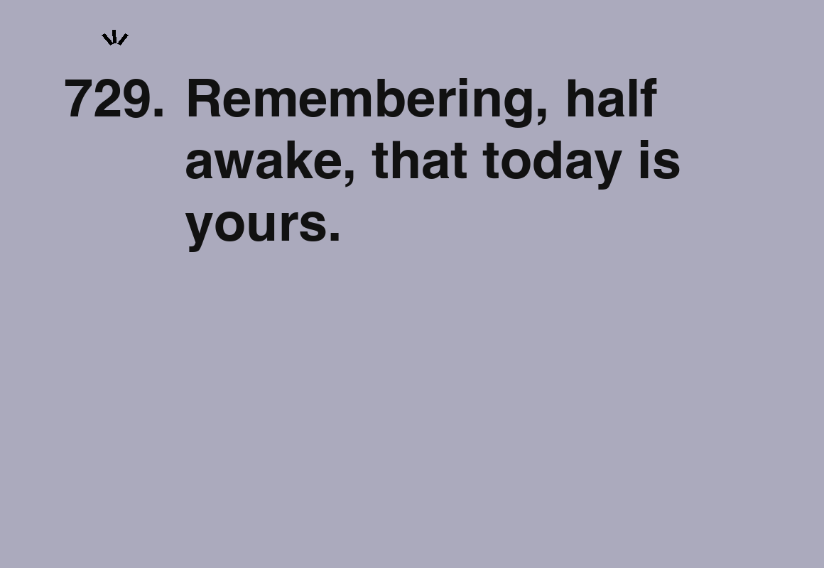 Remembering, half awake, that today is yours. — card 729 of the 1000 little things list