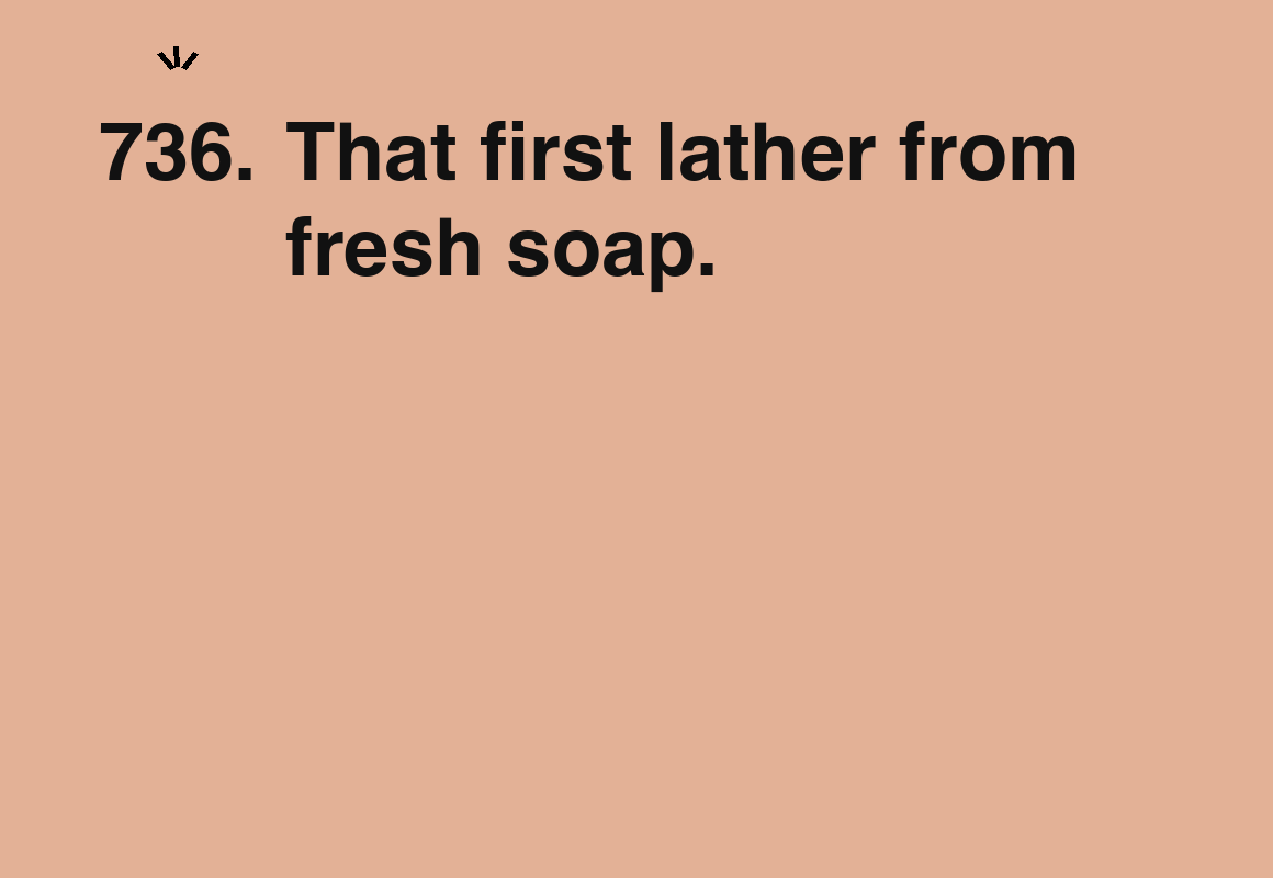 That first lather from fresh soap. — card 736 of the 1000 little things list