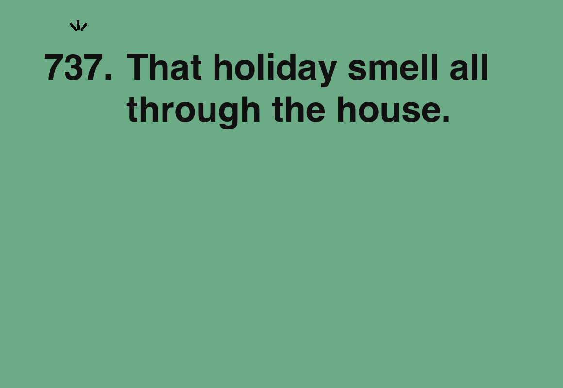 That holiday smell all through the house. — card 737 of the 1000 little things list