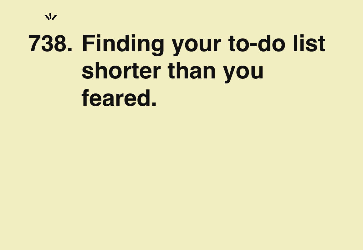 Finding your to-do list shorter than you feared. — card 738 of the 1000 little things list