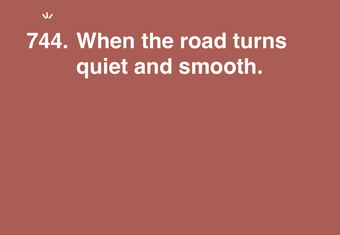 When the road turns quiet and smooth. — card 744 of the 1000 little things list